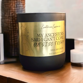 My Ancestors Said I Can't Come Outside Today | Soy Wax Candle